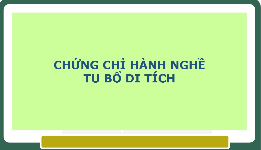 CHỨNG CHỈ HÀNH NGHỀ TU BỔ DI TÍCH